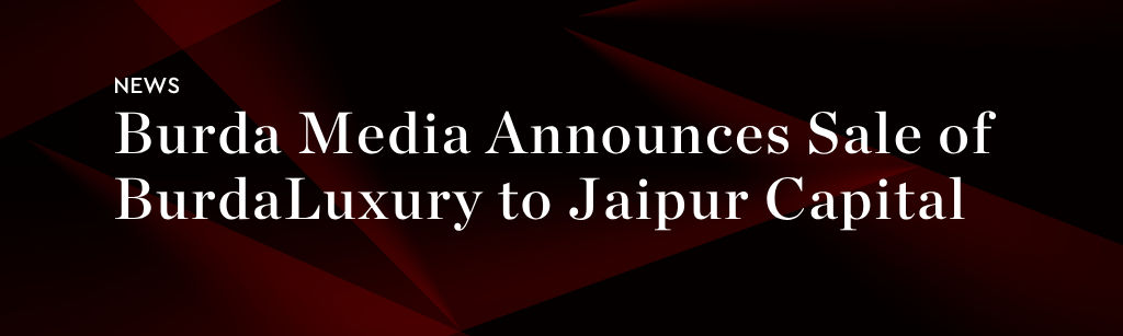 Burda Media Announces Sale of BurdaLuxury to Jaipur Capital
